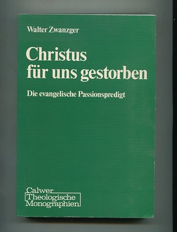 Christus fuÌˆr uns gestorben: Die evangelische Passionspredigt (Calwer theologische Monographien) (German Edition) (9783766807182) by Zwanzger, Walter