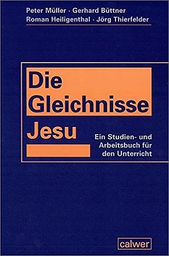 Die Gleichnisse Jesu. Ein Studien- und Arbeitsbuch fÃ¼r den Unterricht. (9783766837653) by MÃ¼ller, Peter; BÃ¼ttner, Gerhard; Heiligenthal, Roman; Thierfelder, JÃ¶rg