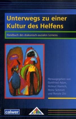 Unterwegs zu einer Kultur des Helfens : Handbuch des diakonisch-sozialen Lernens. - Adam, Gottfried (Herausgeber), Helmut Hanisch (Hrsg.) und Renate Zitt (Hrsg.)