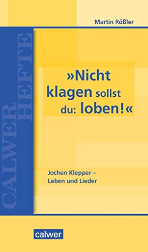 Stock image for ?Nicht klagen sollst du: loben: Jochen Klepper - Leben und Lieder (Calwer Hefte) for sale by medimops