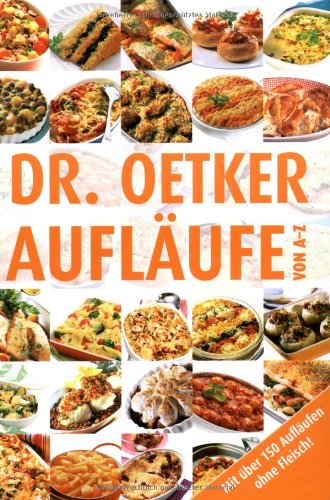 Dr. Oetker Aufläufe von A - Z Mit über 150 Aufläufen ohne Fleisch!