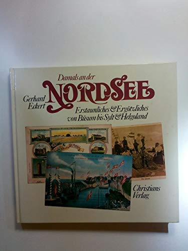 Damals an der Nordsee: Erstaunliches & ergoÌˆtzliches von BuÌˆsum bis Sylt & Helgoland (German Edition) (9783767204881) by Eckert, Gerhard
