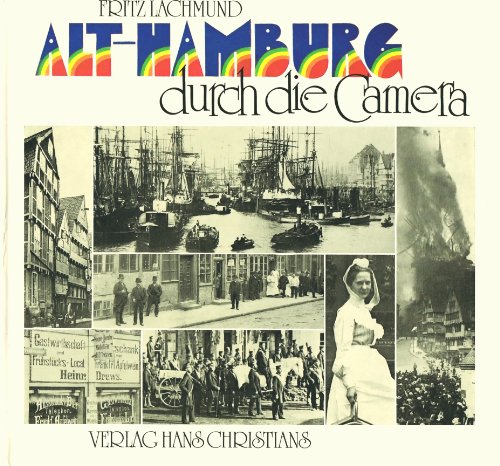 Alt-Hamburg durch die Camera: Photographische Bilddokumentationen aus dem alten Hamburg 1850-1910 - Fritz Lachmund