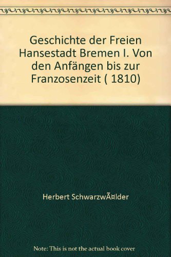 Geschichte der Freien Hansestadt Bremen. Hier nur Band 1. Bis zur Franzosenzeit (1810) . - Schwarzwälder, Herbert