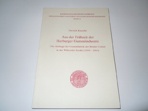9783767206953: Aus der Frhzeit der Harburger Gummiindustrie: Die Anfnge der Gummifabrik der Brder Cohen in der Wilstorfer Strasse (1856-1864) (Beitrge zur Geschichte Hamburgs)