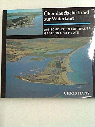Über das flache Land zur Waterkant : d. schönsten Luftbilder gestern u. heute. Dieter Seelmann (H...