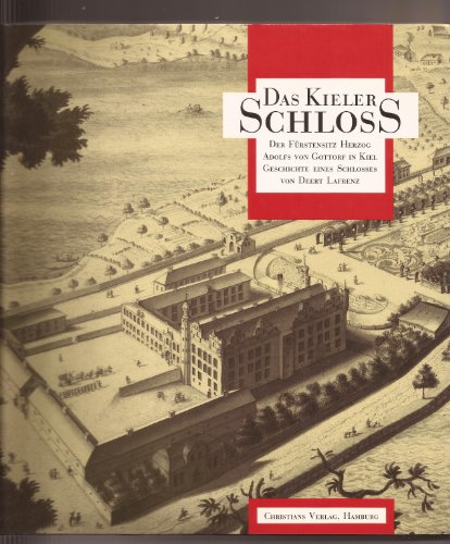 Das Kieler Schloss. Der Fürstensitz Herzog Adolfs von Gottorf in Kiel. Geschichte eines Schlosses.