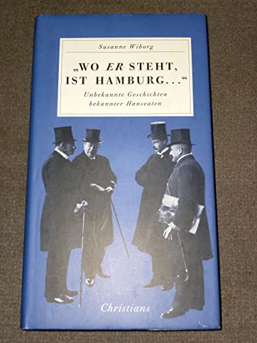 9783767211599: Wo er steht, ist Hamburg. Unbekannte Geschichten bekannter Hanseaten