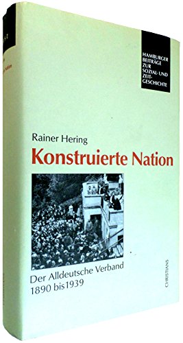 Konstruierte Nation: Der Alldeutsche Verband 1890 bis 1939 - Hering, Rainer