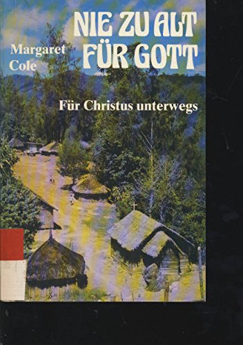 9783767321205: Cole Nie zu alt fr Gott : fr Christus unterwegs. - Margaret Cole