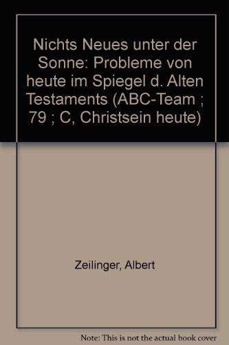 Nichts Neues unter der Sonne : Probleme von heute im Spiegel d. Alten Testaments. ABC-Team ; 79 : C, Christsein heute - Zeilinger, Albert