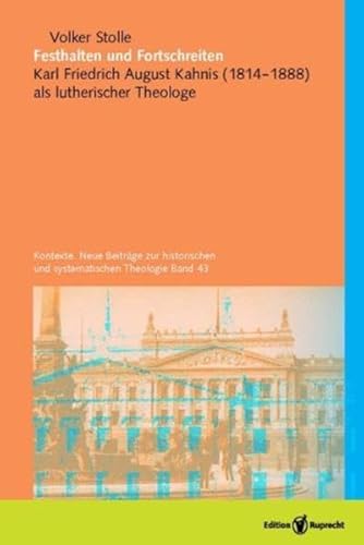 9783767571532: Festhalten und Fortschreiten: Karl Friedrich August Kahnis (1814-1888) als lutherischer Theologe