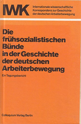 Die frühsozialistischen Bünde in der Geschichte der deutschen Arbeiterbewegung. Vom 'Bund der Ger...