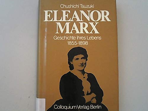 Beispielbild fr Eleanor Marx : Geschichte ihres Lebens ; 1855 - 1898. Chushichi Tsuzuki. [Aus d. Engl. bers. von Harry Ma r] zum Verkauf von Hbner Einzelunternehmen