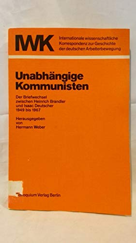 Unabhängige Kommunisten Der Briefwechsel zwischen Heinrich Brandler und Isaac Deutscher 1949 bis 1967 - Weber, Hermann