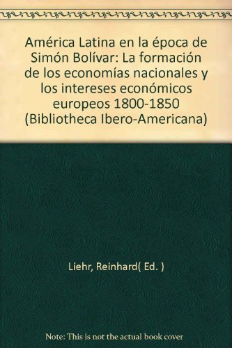 Imagen de archivo de Amrica Latina en epca de Simn Bolivar. La formacin de las economas nacionales y los intereses econmicos europeos 1800-1850 a la venta por medimops