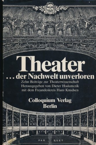 Theater.der Nachwelt unverloren. Zehn Beiträge zur Theaterwissenschaft.