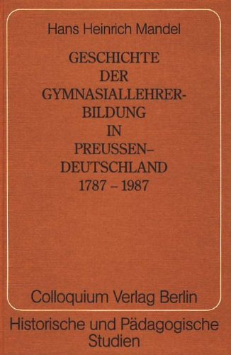 Geschichte der Gymnasiallehrerbildung in Preußen-Deutschland 1787 - 1987 . - Mandel, Hans H.