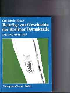 Beiträge zur Geschichte der Berliner Demokratie 1919-1933 / 1945-1985. Mit einer Bibliographie un...