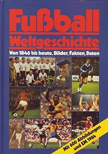 Stock image for Fussball-Weltgeschichte: Von 1846 bis heute. Bilder, Fakten, Daten. Mit 600 Abbildungen und WM 1986 for sale by Bernhard Kiewel Rare Books