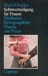 Stock image for Selbstverteidigung fr Frauen: Meditation, Bewegungslehre, Theorie und Praxis for sale by Versandantiquariat Felix Mcke