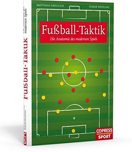 Fußball-Taktik: Die Anatomie des modernen Spiels die Anatomie des modernen Spiels - Greulich, Matthias und Elmar Neveling