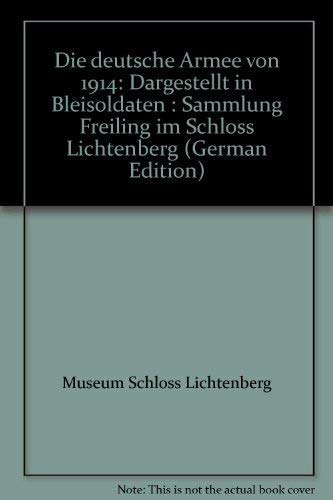 9783768498258: Die Deutsche Armee von 1914 dargestellt in Bleisoldaten der Sammlung Freiling im Schlo Lichtenberg