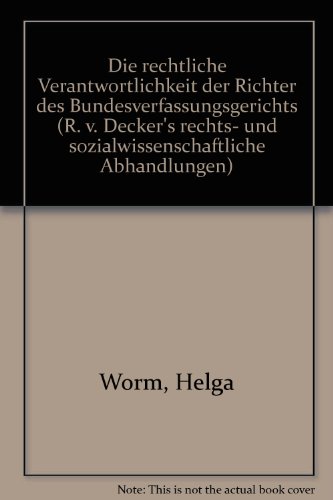 Die rechtliche Verantwortlichkeit der Richter des Bundesverfassungsgerichts (R. v. Decker's rechts- und sozialwissenschaftliche Abhandlungen) (German Edition) (9783768502887) by Worm, Helga