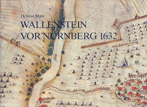 Wallenstein vor NuÌˆrnberg 1632: Sein Lager bei Zirndorf und die Schlacht an der Alten Veste, dargestellt durch den Plan der GebruÌˆder Trexel 1634 (German Edition) (9783768640961) by Mahr, Helmut