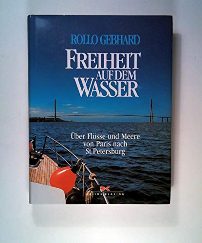 Freiheit auf dem Wasser.: Über Flüsse und Meere von Paris nach Sankt Petersburg.