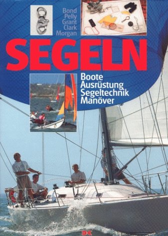 Segeln. Boote, AusrÃ¼stung, Segeltechnik, ManÃ¶ver. (9783768811354) by Bond, Bob; Pelly, David; Grant, Brian
