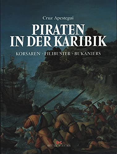 Piraten in der Karibik : Korsaren - Filibuster - Bukaniers. Übersetzung und deutsche Bearbeitung von Volker Bartsch. - Apestegui, Cruz