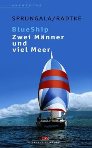 BlueShip - Zwei Männer und viel Meer: Eine ungewöhnliche Weltumseglung: Eine ungewöhnliche Weltumsegelung - Sprungala, Hubertus, Radtke, Richard