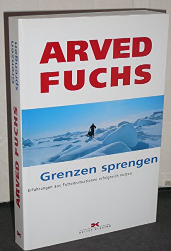 Grenzen sprengen: Erfahrungen aus Extremsituationen erfolgreich nutzen. - signiert - Fuchs, Arved