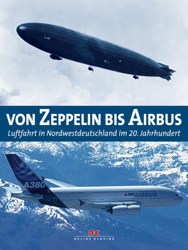 Von Zeppelin bis Airbus: Luftfahrt in Nordwestdeutschland im 20. Jahrhundert. Begleitbuch zur Ausstellung im Landesmuseum für Kunst und ... im Ostfriesischen Landesmuseum Emden, 2008