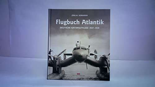 Flugbuch Atlantik : deutsche Katapultflüge 1927 - 1939. Jörg-M. Hormann - Hormann, Jörg-Michael