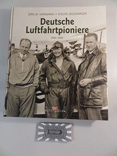 Deutsche Luftfahrtpioniere 1900 - 1950 / Jörg-M. Hormann/Evelyn Zegenhagen