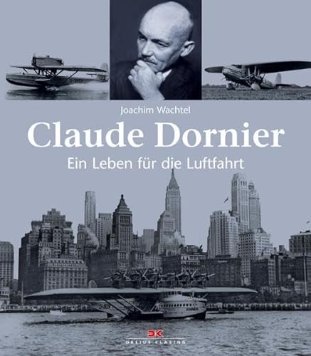 Claude Dornier: Ein Leben für die Luftfahrt - Joachim Wachtel