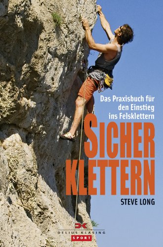 Sicher klettern : das Praxisbuch für den Einstieg ins Felsklettern. [Aus dem Engl. von Waltraud Behr] / Sport - Long, Steve