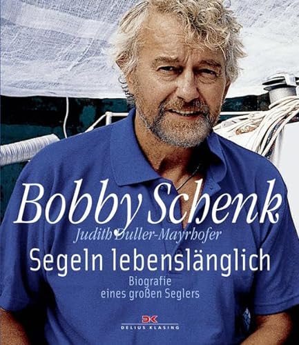 Bobby Schenk : Segeln lebenslänglich : Biografie eines großen Seglers.