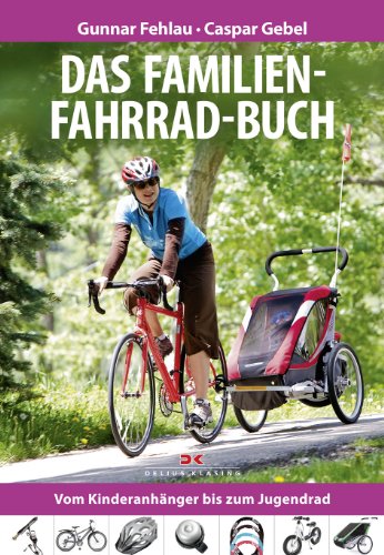 Das Familien-Fahrrad-Buch: Vom Kinderanhänger bis zum Jugendrad - Fehlau, Gunnar und Caspar Gebel