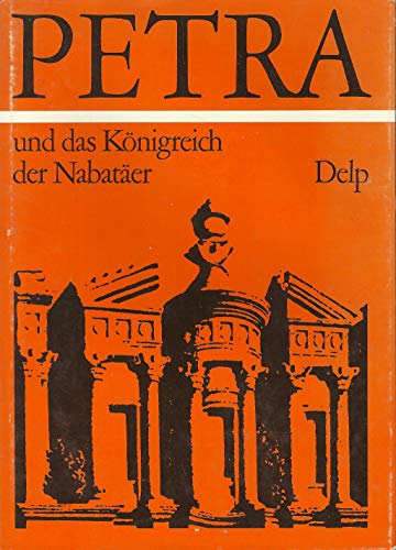 Petra und das Königreich der Nabatäer. Lebensraum, Geschichte u. Kultur eines arab. Volkes d. Antike