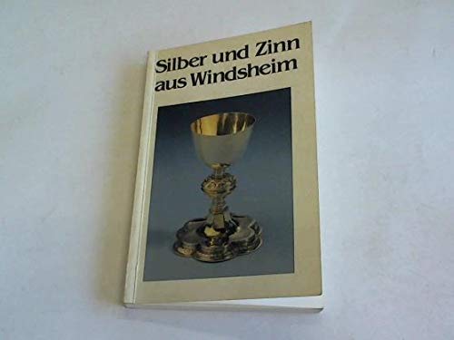 Silber und Zinn aus Windsheim: Kirchliche Zinn- und Goldschmiedearbeiten vom 16. bis zum 19. Jahr...