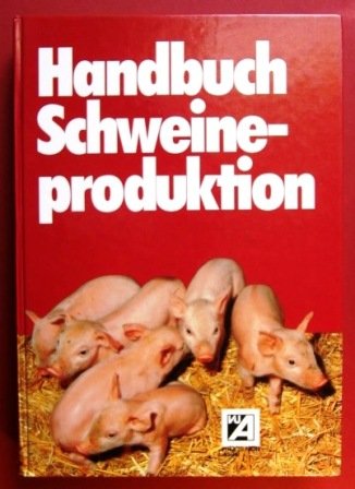 Beispielbild fr Handbuch Schweineproduktion. Zchtung - Ernhrung - Produktionstechnik - Haltungssysteme - Krankheiten - Hygiene - Vermarktung - Wirtschaftlichkeit zum Verkauf von Buchpark