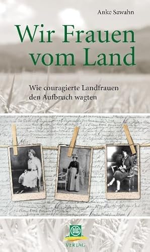 9783769007404: Wir Frauen vom Land: Wie couragierte Landfrauen den Aufbruch wagten