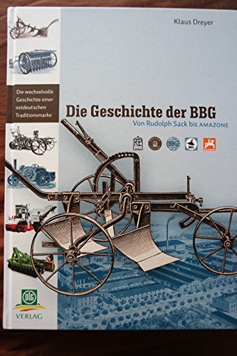 Die Geschichte der BBG: Von Rudolph Sack bis Amazone; die wechselvolle Geschichte einer ostdeutschen Traditionsmarke - Dreyer, Klaus - Dreyer, Klaus