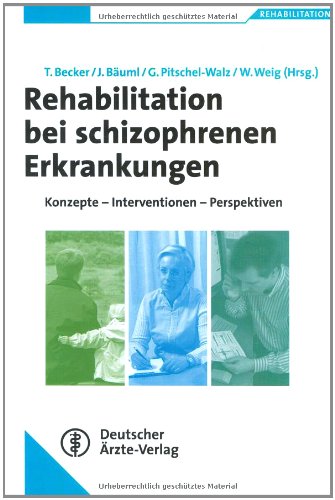 Rehabilitation bei schizophrenen Erkrankungen: Konzepte-Interventionen-Perspektiven - Becker T, Bäuml J, Pitschel-Walz G, Weig W