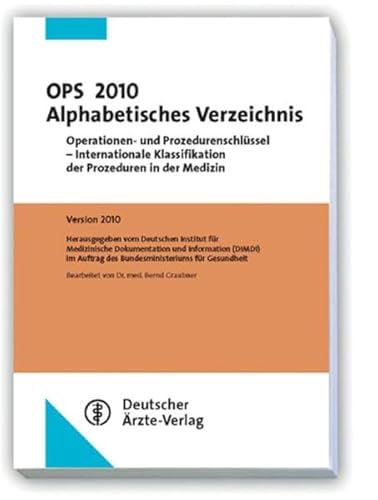 OPS 2010 Alphabetisches Verzeichnis: Operationen- und Prozedurenschlüssel - Internationale Klassifikation der Prozeduren in der Medizin Version 2010 ? ... 2009 Bearbeitet von Dr. med. Bernd Graubner