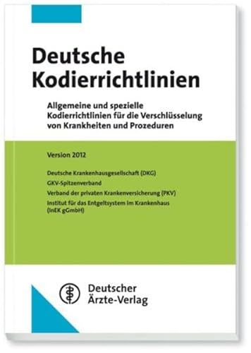 Deutsche Kodierrichtlinien 2012: Allgemeine und spezielle Kodierrichtlinien für die Verschlüsselung von Krankheiten und Prozeduren Version 2012