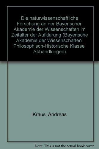 Die naturwissenschaftliche Forschung an der Bayerischen Akademie der Wissenschaften im Zeitalter der AufklaÌˆrung (Abhandlungen - Bayerische Akademie ... Klasse ; n.F., Heft 82) (German Edition) (9783769600773) by Kraus, Andreas